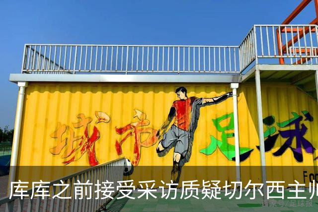 库库之前接受采访质疑切尔西主帅和引援选择 赛季结束加盟皇马