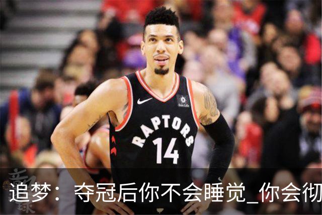 追梦：夺冠后你不会睡觉 你会彻夜狂欢然后在某个时间点累垮睡着
